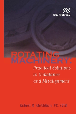 Rotating Machinery: Practical Solutions to Unbalance and Misalignment - McMillan, Robert B