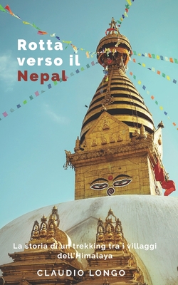 Rotta verso il Nepal: (La storia di un trekking tra i villaggi dell'Himalaya) - Longo, Claudio