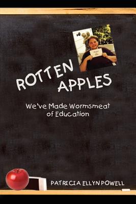 Rotten Apples: We've Made Wormsmeat of Education - Powell, Patricia Ellyn