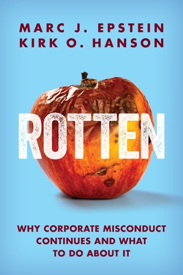 Rotten: Why Corporate Misconduct Continues and What to Do about It - Epstein, Marc J, and Hanson, Kirk O