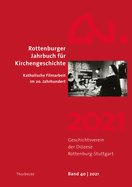 Rottenburger Jahrbuch Fur Kirchengeschichte 40/2021: Katholische Filmarbeit Im 20. Jahrhundert