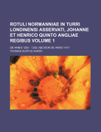 Rotuli Normanniae in Turri Londinensi Asservati, Johanne Et Henrico Quinto Angliae Regibus......