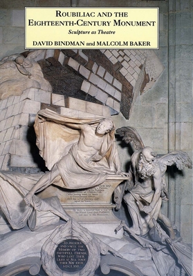 Roubiliac and the Eighteenth-Century Monument: Sculpture as Theatre - Bindman, David, and Baker, Malcolm