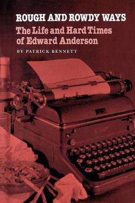 Rough and Rowdy Ways: The Life and Hard Times of Edward Anderson - Bennett, Patrick