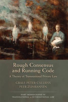 Rough Consensus and Running Code: A Theory of Transnational Private Law - Callies, Gralf-Peter, and Scott, Craig Martin (Editor), and Zumbansen, Peer