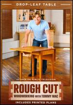 Rough Cut - Woodworking with Tommy Mac: Drop-Leaf Table - 