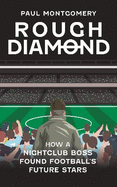 Rough Diamond: How A Nightclub Boss Found Football's Future Stars