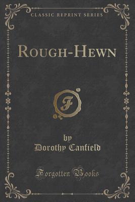 Rough-Hewn (Classic Reprint) - Canfield, Dorothy