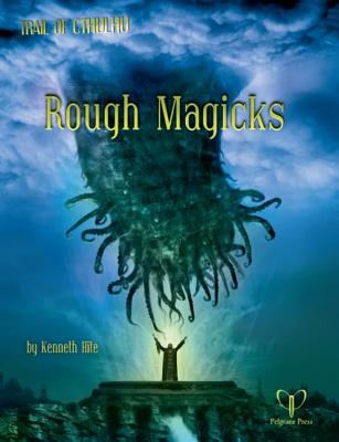 Rough Magicks: A Trail of Cthulhu Supplement - Hite, Kenneth