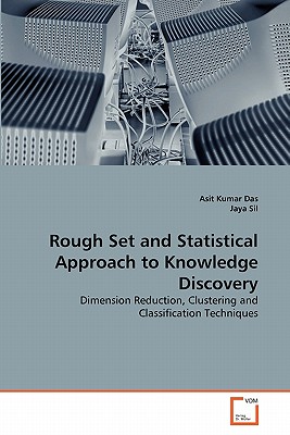 Rough Set and Statistical Approach to Knowledge Discovery - Das, Asit Kumar, and Sil, Jaya