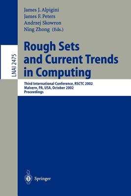 Rough Sets and Current Trends in Computing: Third International Conference, Rsctc 2002, Malvern, Pa, Usa, October 14-16, 2002. Proceedings - Alpigini, James J (Editor), and Peters, James F (Editor), and Skowron, Andrzeij (Editor)
