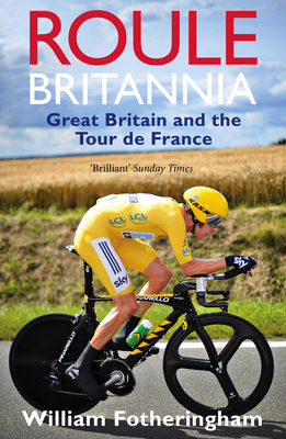 Roule Britannia: Great Britain and the Tour de France - Fotheringham, William
