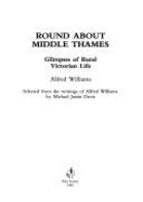 Round about Middle Thames: Glimpses of Rural Victorian Life - Williams, Alfred