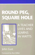 Round Peg, Square Hole: A Teacher Lives and Learns in Watts - Gust, John, and Miller, Ron