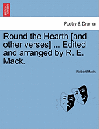 Round the Hearth [and Other Verses] ... Edited and Arranged by R. E. Mack. - Mack, Robert