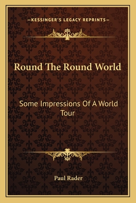 Round The Round World: Some Impressions Of A World Tour - Rader, Paul