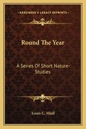 Round the Year: A Series of Short Nature-Studies