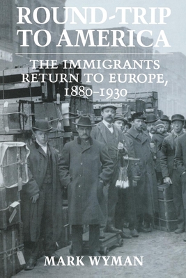 Round-Trip to America: The Immigrants Return to Europe, 1880-1930 - Wyman, Mark