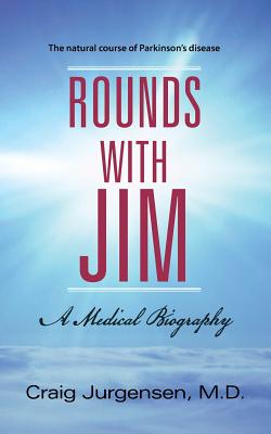 Rounds with Jim: A Medical Biography - Jurgensen M D, Craig