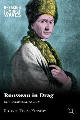 Rousseau in Drag: Deconstructing Gender - Kennedy, R