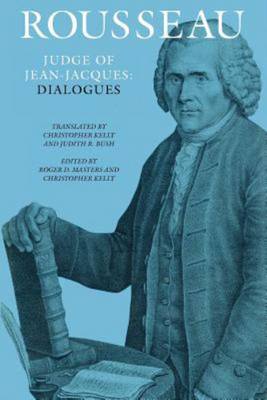 Rousseau, Judge of Jean-Jacques: Dialogues - Rousseau, Jean-Jacques, and Bush, Judith R (Translated by), and Kelly, Christopher (Translated by)
