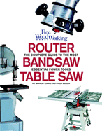 Router, Bandsaw and Table Saw: Fine Woodworking's Complete Guide to the Most Essential Power Tools
