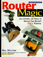 Router Magic: Jigs, Fixtures and Tricks to Unleash Your Router's Full Potential
