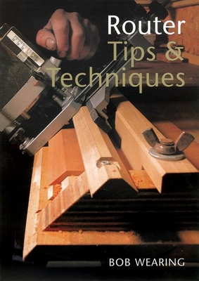 Router Tips & Techniques - Wearing, Bob