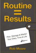 Routine = Results: How To Realise More Success, More Often. The Easy Way to Stop Procrastinating & Be Happier Every Day