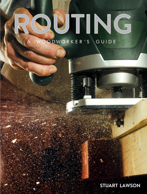 Routing: A Woodworker's Guide - Lawson, Stuart