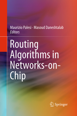 Routing Algorithms in Networks-On-Chip - Palesi, Maurizio (Editor), and Daneshtalab, Masoud (Editor)