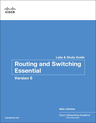 Routing and Switching Essentials V6 Labs & Study Guide - Cisco Networking Academy, and Johnson, Allan