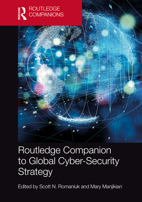 Routledge Companion to Global Cyber-Security Strategy - Romaniuk, Scott N (Editor), and Manjikian, Mary (Editor)