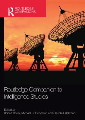 Routledge Companion to Intelligence Studies - Dover, Robert (Editor), and Goodman, Michael (Editor), and Hillebrand, Claudia (Editor)