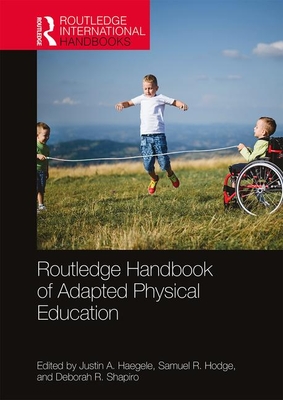 Routledge Handbook of Adapted Physical Education - Haegele, Justin (Editor), and Hodge, Samuel (Editor), and Shapiro, Deborah (Editor)