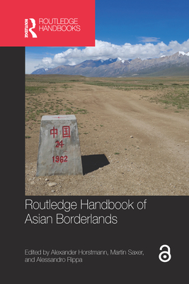 Routledge Handbook of Asian Borderlands - Horstmann, Alexander (Editor), and Saxer, Martin (Editor), and Rippa, Alessandro (Editor)