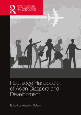 Routledge Handbook of Asian Diaspora and Development - Sahoo, Ajaya K (Editor)