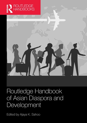 Routledge Handbook of Asian Diaspora and Development - Sahoo, Ajaya K (Editor)