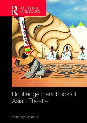 Routledge Handbook of Asian Theatre - Liu, Siyuan (Editor)