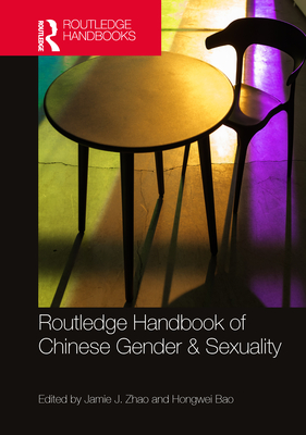 Routledge Handbook of Chinese Gender & Sexuality - Zhao, Jamie J (Editor), and Bao, Hongwei (Editor)