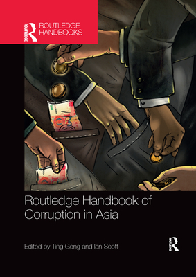 Routledge Handbook of Corruption in Asia - Gong, Ting (Editor), and Scott, Ian (Editor)