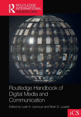 Routledge Handbook of Digital Media and Communication - Lievrouw, Leah A (Editor), and Loader, Brian D (Editor)