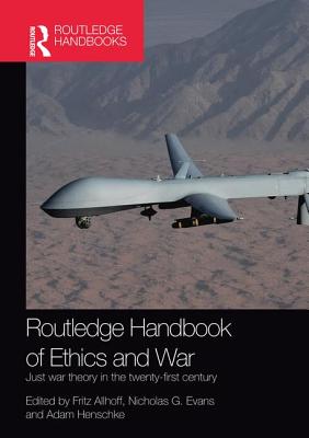 Routledge Handbook of Ethics and War: Just War Theory in the 21st Century - Allhoff, Fritz (Editor), and Evans, Nicholas G. (Editor), and Henschke, Adam (Editor)