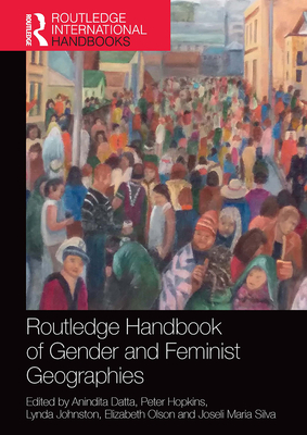 Routledge Handbook of Gender and Feminist Geographies - Datta, Anindita (Editor), and Hopkins, Peter (Editor), and Johnston, Lynda (Editor)