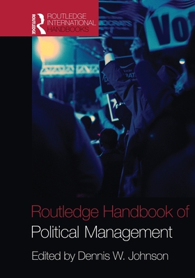 Routledge Handbook of Political Management - Johnson, Dennis W. (Editor)