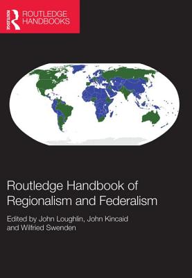 Routledge Handbook of Regionalism & Federalism - Loughlin, John (Editor), and Kincaid, John, Sir (Editor), and Swenden, Wilfried (Editor)