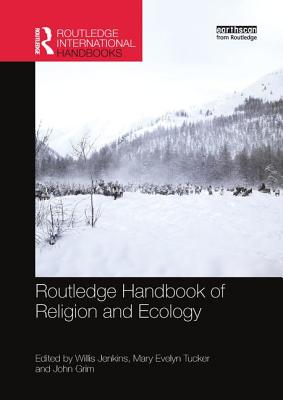 Routledge Handbook of Religion and Ecology - Jenkins, Willis (Editor), and Tucker, Mary Evelyn, Professor (Editor), and Grim, John (Editor)