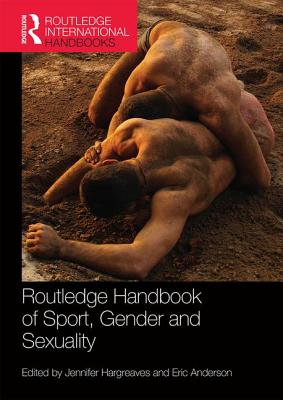 Routledge Handbook of Sport, Gender and Sexuality - Hargreaves, Jennifer (Editor), and Anderson, Eric (Editor)