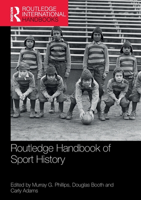 Routledge Handbook of Sport History - Phillips, Murray G (Editor), and Booth, Douglas (Editor), and Adams, Carly (Editor)