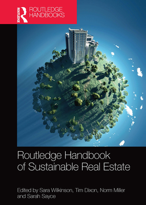 Routledge Handbook of Sustainable Real Estate - Wilkinson, Sara (Editor), and Dixon, Tim (Editor), and Miller, Norm (Editor)